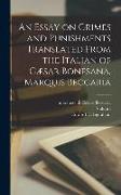 An Essay on Crimes and Punishments Translated From the Italian of Cæsar Bonesana, Marquis Beccaria