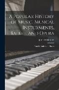 A Popular History of Music, Musical Insturments, Ballet, and Opera: From St. Ambrose to Mozart