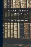 Ancient Indian Education: an Inquiry Into Its Origin, Development, and Ideals