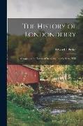 The History of Londonderry: Comprising the Towns of Derry and Londonderry, N.H., 1
