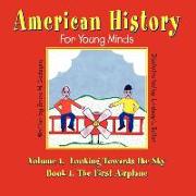American History for Young Minds - Volume 1, Looking Towards the Sky, Book 1, the First Airplane