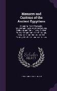 Manners and Customs of the Ancient Egyptians: Including Their Private Life, Government, Laws, Art, Manufactures, Religions, and Early History, Derived