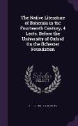 The Native Literature of Bohemia in the Fourteenth Century, 4 Lects. Before the University of Oxford On the Ilchester Foundation