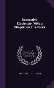 Decorative Electricity, with a Chapter on Fire Risks