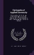 Cyclopedia of Applied Electricity: A Practical Guide for Electricians, Mechanics, Engineers, Students, Telegraph and Telephone Operators, and All Othe