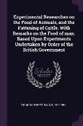 Experimental Researches on the Food of Animals, and the Fattening of Cattle. With Remarks on the Food of man. Based Upon Experiments Undertaken by Ord