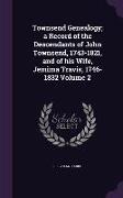Townsend Genealogy, A Record of the Descendants of John Townsend, 1743-1821, and of His Wife, Jemima Travis, 1746-1832 Volume 2