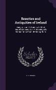 Beauties and Antiquities of Ireland: Being a Tourist's Guide to Its Most Beautiful Scenery & an Archaeologist's Manual for Its Most Interesting Ruins