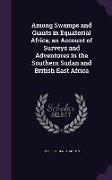 Among Swamps and Giants in Equatorial Africa, an Account of Surveys and Adventures in the Southern Sudan and British East Africa