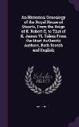 An Historical Genealogy of the Royal House of Stuarts, from the Reign of K. Robert II, to That of K. James VI. Taken from the Most Authentic Authors