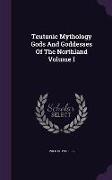 Teutonic Mythology Gods And Goddesses Of The Northland Volume I