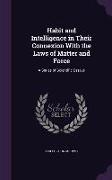 Habit and Intelligence in Their Connexion with the Laws of Matter and Force: A Series of Scientific Essays