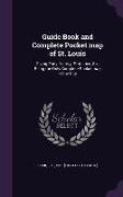 Guide Book and Complete Pocket map of St. Louis: Giving Early History. Statistics, &c., Being the Only Complete Pocket map of the City