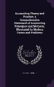 Accounting Theory and Practice, a Comprehensive Statement of Accounting Principles and Methods, Illustrated by Modern Forms and Problems