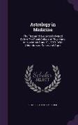 Astrology in Medicine: The Fitzpatrick Lectures Delivered Before The Royal College of Physicians on November 6 and 11, 1913: With Addendum on