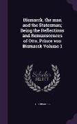 Bismarck, the man and the Statesman, Being the Reflections and Reminiscences of Otto, Prince von Bismarck Volume 1