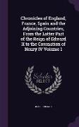 Chronicles of England, France, Spain and the Adjoining Countries, from the Latter Part of the Reign of Edward II to the Coronation of Henry IV Volume