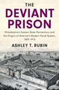 The Deviant Prison: Philadelphia's Eastern State Penitentiary and the Origins of America's Modern Penal System, 1829-1913