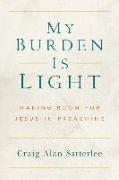 My Burden Is Light: Making Room for Jesus in Preaching