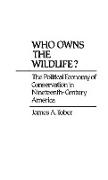 Who Owns the Wildlife? The Political Economy of Conservation in Nineteenth-Century America