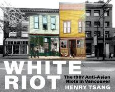 White Riot: The 1907 Anti-Asian Riots in Vancouver