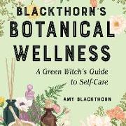 Blackthorn's Botanical Wellness: A Green Witch's Guide to Self-Care