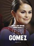 What You Never Knew about Selena Gomez