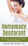 Homemade Deodorant: How to Make Your Own Homemade Deodorant (The Perfect Guide to Help You Make Your Own Natural Deodorant)