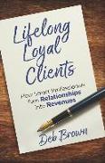 Lifelong Loyal Clients: How Smart Professionals Turn Relationships Into Revenues