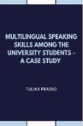 MULTILINGUAL SPEAKING SKILLS AMONG THE UNIVERSITY STUDENTS - A CASE STUDY