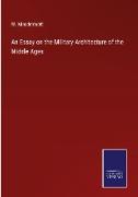 An Essay on the Military Architecture of the Middle Ages