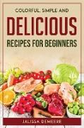 Colorful, Simple and Delicious Recipes For Beginners