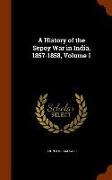 A History of the Sepoy War in India, 1857-1858, Volume 1