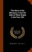 The Story of the Mormons, from the Date of Their Origin to the Year 1901