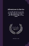Adventures in the Ice: A Comprehensive Summary of Arctic Exploration, Discovery, and Adventure. Including Experiences of Captain Penny, the V