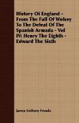 History of England - From the Fall of Wolsey to the Defeat of the Spanish Armada - Vol IV