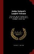 Askja, Iceland's Largest Volcano: With a Description of the Great Lava Desert in the Interior and a Chapter on the Genesis of the Island