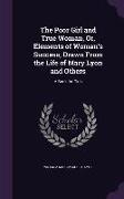 The Poor Girl and True Woman, Or, Elements of Woman's Success, Drawn from the Life of Mary Lyon and Others: A Book for Girls