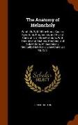 The Anatomy of Melancholy: What It Is, with All the Kinds, Causes, Symptoms, Prognostics, and Several Cures of It. in Three Partitions. with Thei