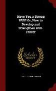 Have You a Strong Will? Or, How to Develop and Strengthen Will-Power