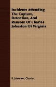 Incidents Attending the Capture, Detention, and Ransom of Charles Johnston of Virginia