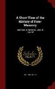 A Short View of the History of Free-Masonry: Dedicated to the Grand Lodge of England