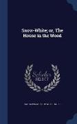 Snow-White, Or, the House in the Wood