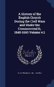 A History of the English Church During the Civil Wars and Under the Commonwealth, 1640-1660 Volume V.1