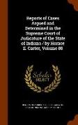 Reports of Cases Argued and Determined in the Supreme Court of Judicature of the State of Indiana / By Horace E. Carter, Volume 88