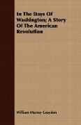 In the Days of Washington, A Story of the American Revolution