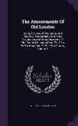 The Amusements Of Old London: Being A Survey Of The Sports And Pastimes, Tea Gardens And Parks, Playhouses And Other Diversions Of The People Of Lon