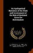 An Apologetical Narration of the State and Government of the Kirk of Scotland Since the Reformation