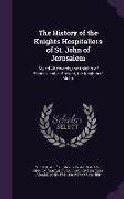 The History of the Knights Hospitallers of St. John of Jerusalem: Styled Afterwards, the Knights of Rhodes, and at Present, the Knights of Malta