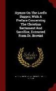 Hymns on the Lord's Supper, With a Preface Concerning the Christian Sacrament and Sacrifice, Extracted from Dr. Brevint